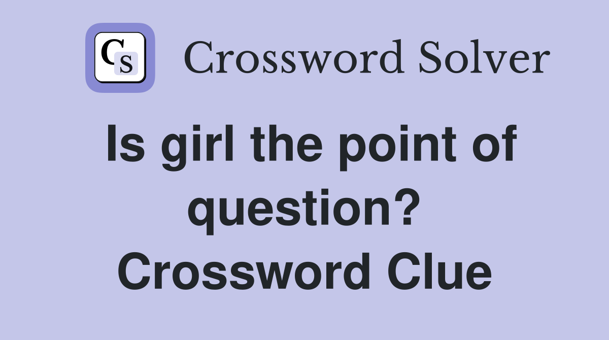 Is girl the point of question? Crossword Clue