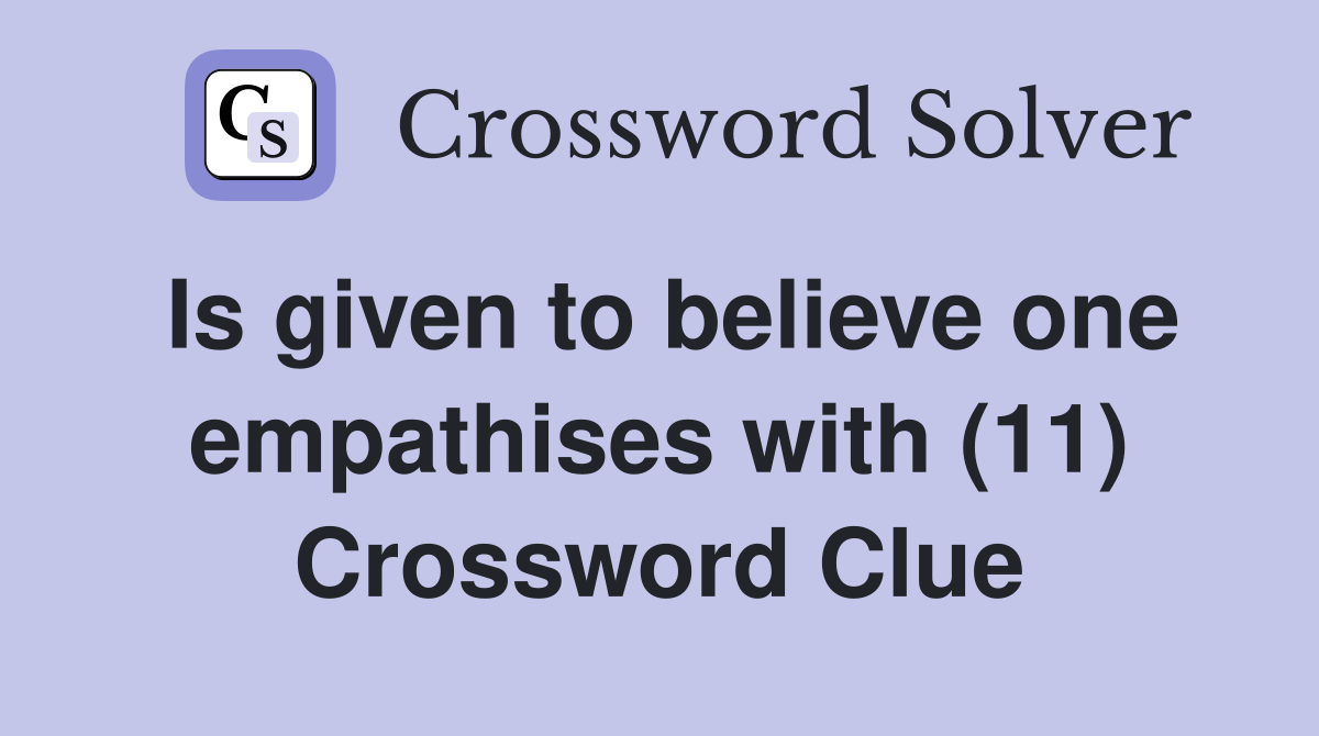 Is given to believe one empathises with (11) Crossword Clue