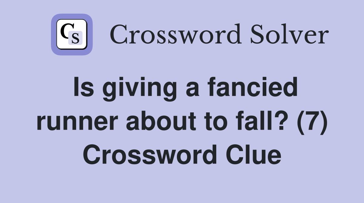 Is giving a fancied runner about to fall? (7) Crossword Clue