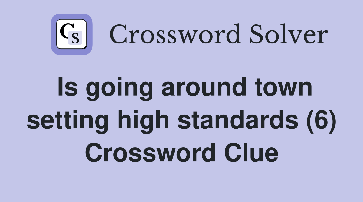 Is going around town setting high standards (6) Crossword Clue