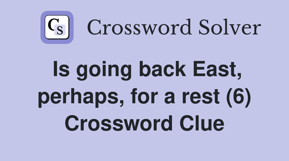 Is going back East, perhaps, for a rest (6) Crossword Clue