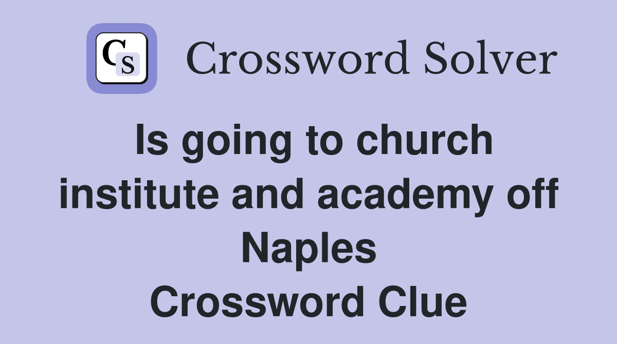 Is going to church institute and academy off Naples Crossword Clue
