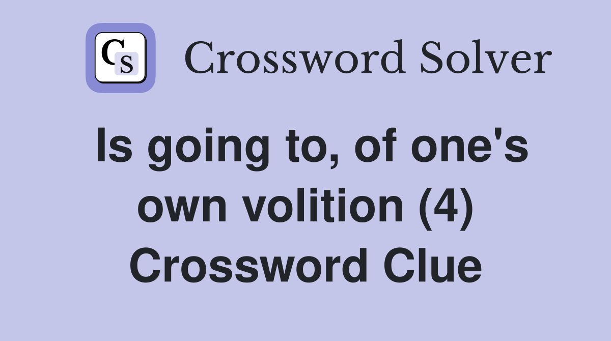 Is going to, of one's own volition (4) Crossword Clue