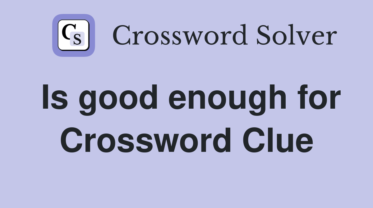 Is good enough for Crossword Clue