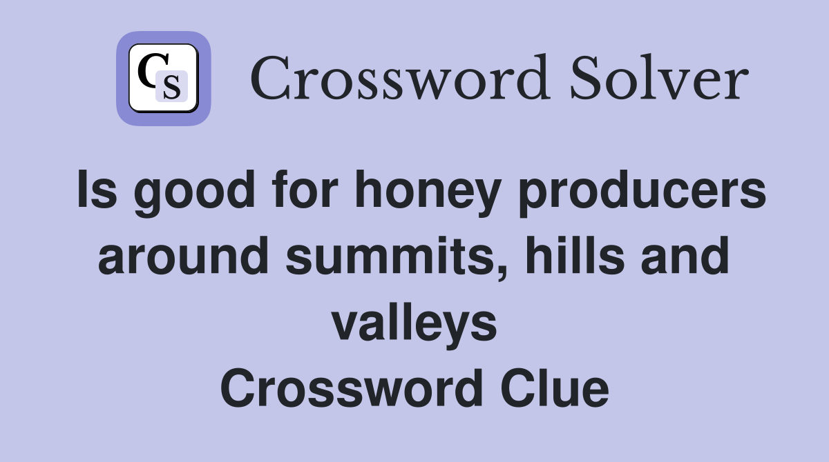 Is good for honey producers around summits, hills and valleys Crossword Clue