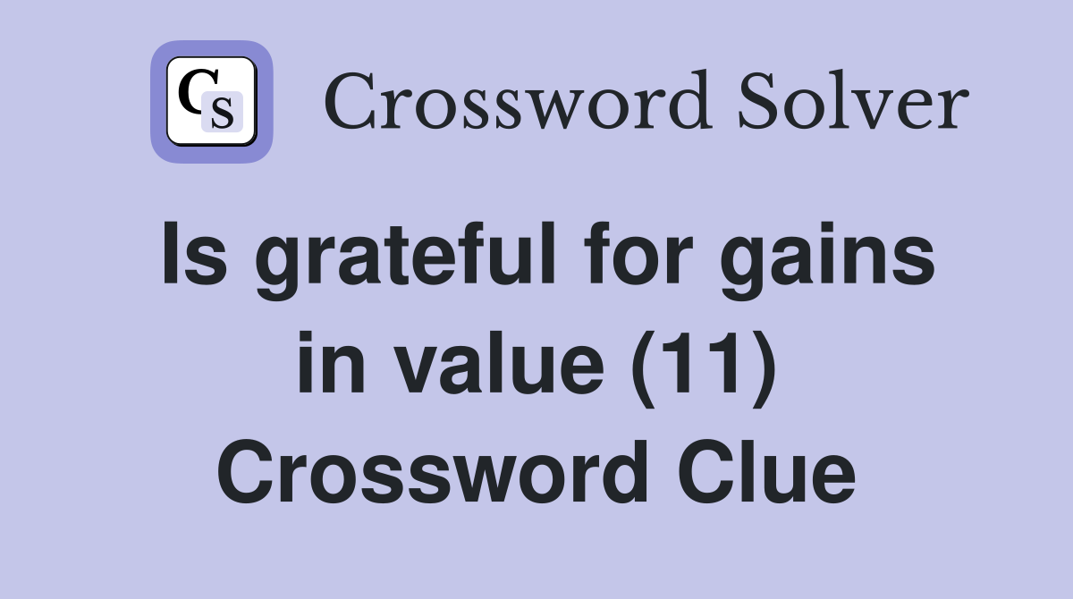 Is grateful for gains in value (11) Crossword Clue
