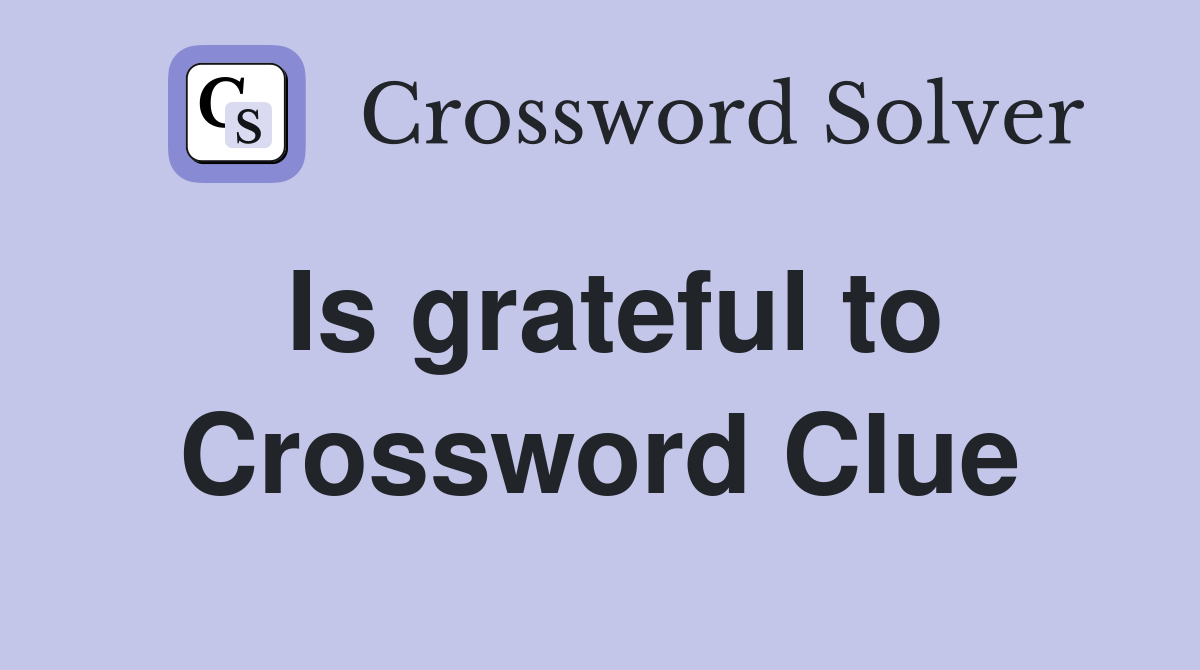 Is grateful to Crossword Clue