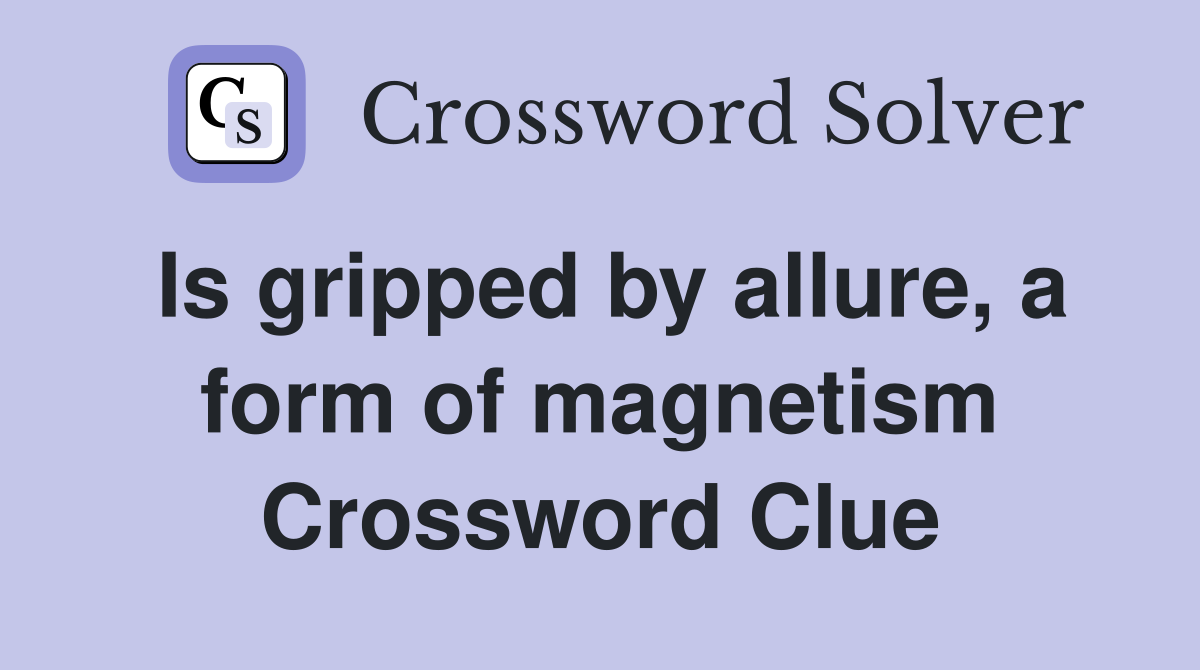 Is gripped by allure, a form of magnetism Crossword Clue