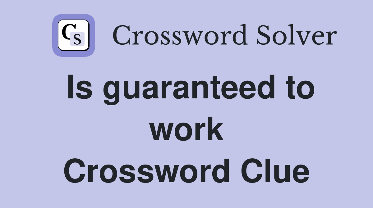 Is guaranteed to work Crossword Clue