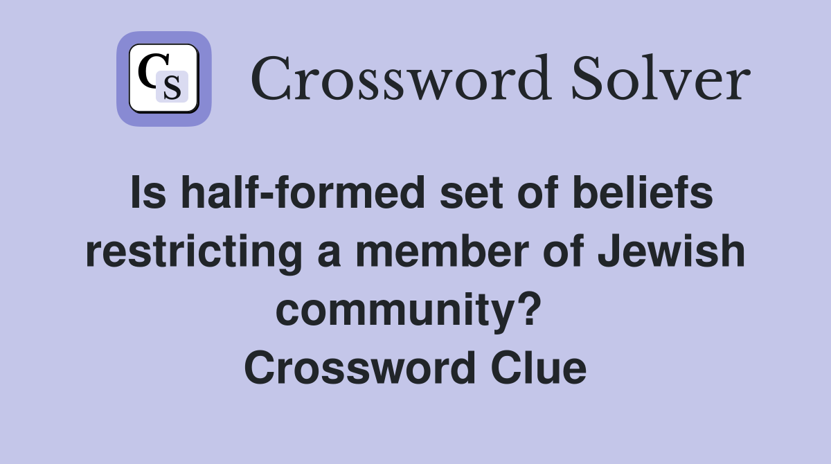 Is half-formed set of beliefs restricting a member of Jewish community?  Crossword Clue
