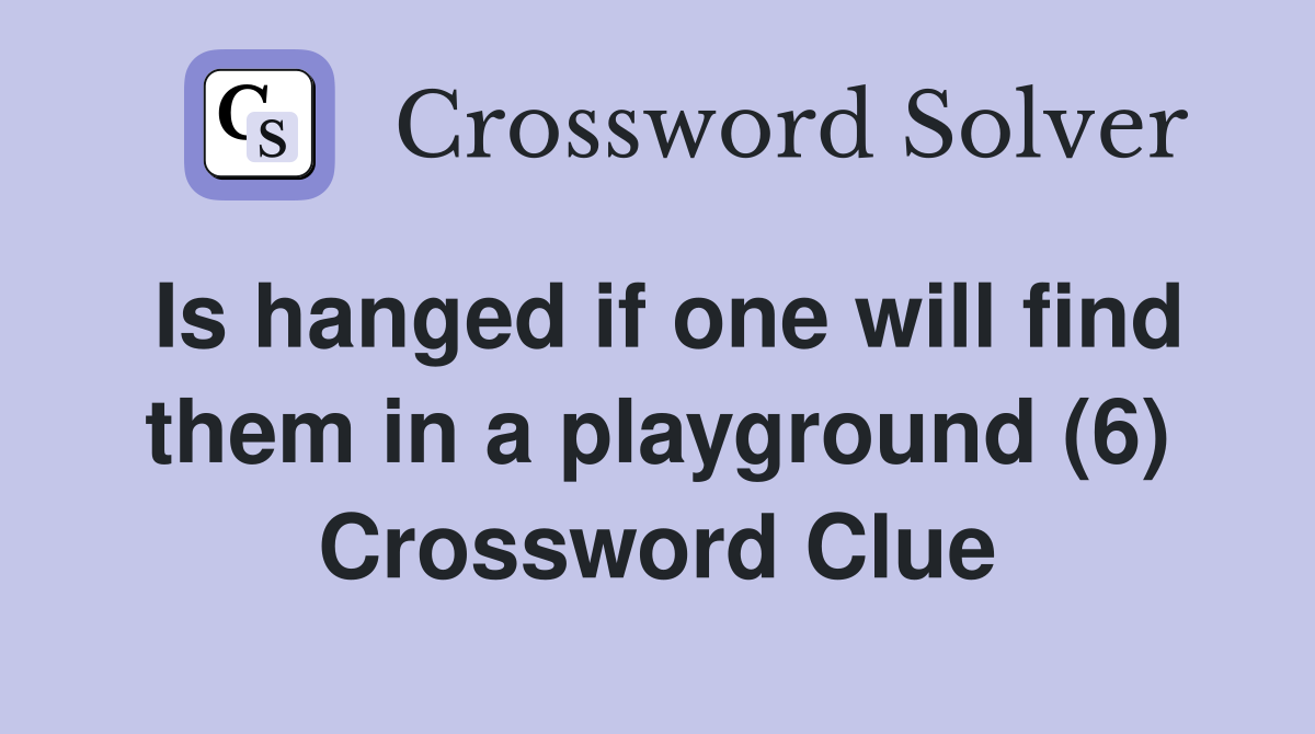 Is hanged if one will find them in a playground (6) Crossword Clue