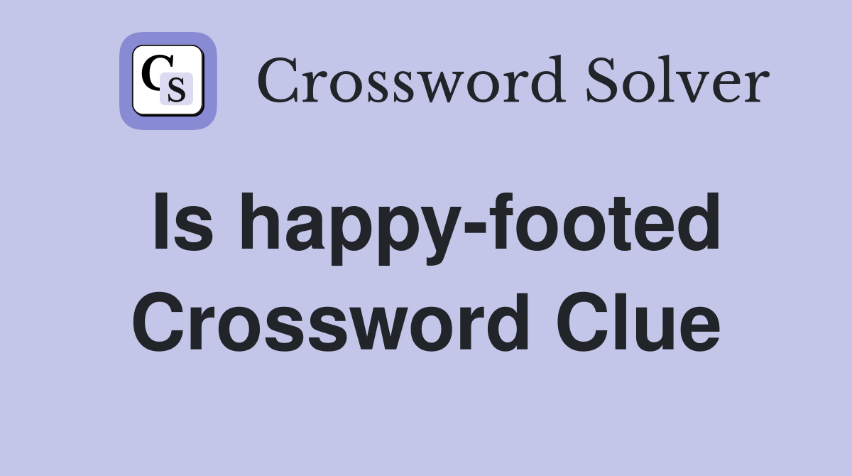 Is happy-footed Crossword Clue