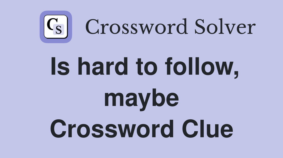 Is hard to follow, maybe Crossword Clue