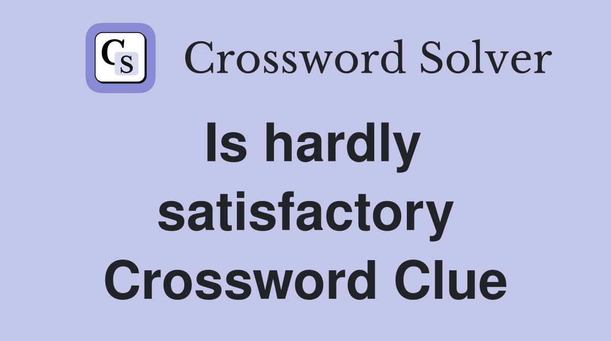 Is hardly satisfactory Crossword Clue