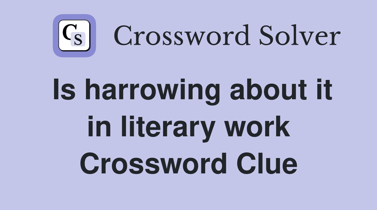 Is harrowing about it in literary work Crossword Clue