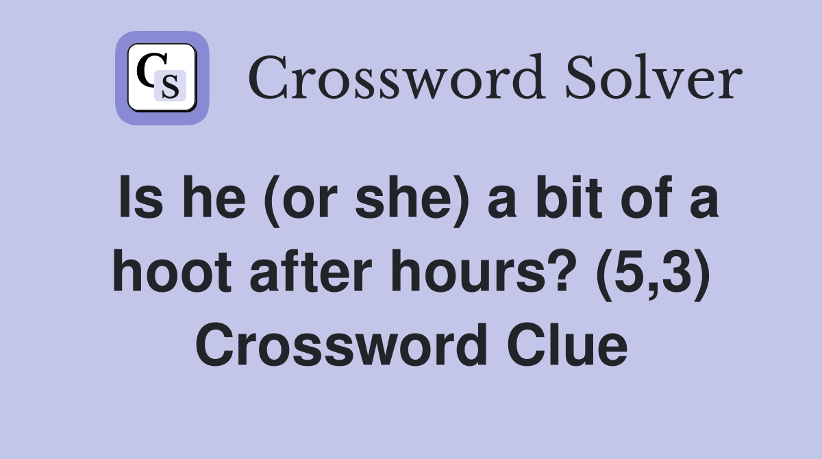 Is he (or she) a bit of a hoot after hours? (5,3) Crossword Clue