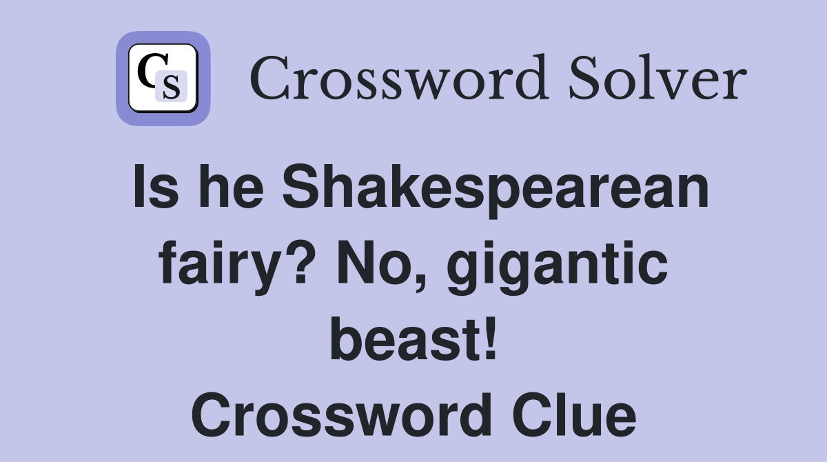 Is he Shakespearean fairy? No, gigantic beast! Crossword Clue