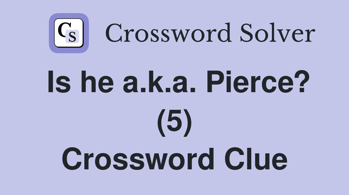 Is he a.k.a. Pierce? (5) Crossword Clue