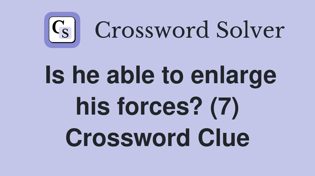 Is he able to enlarge his forces? (7) Crossword Clue