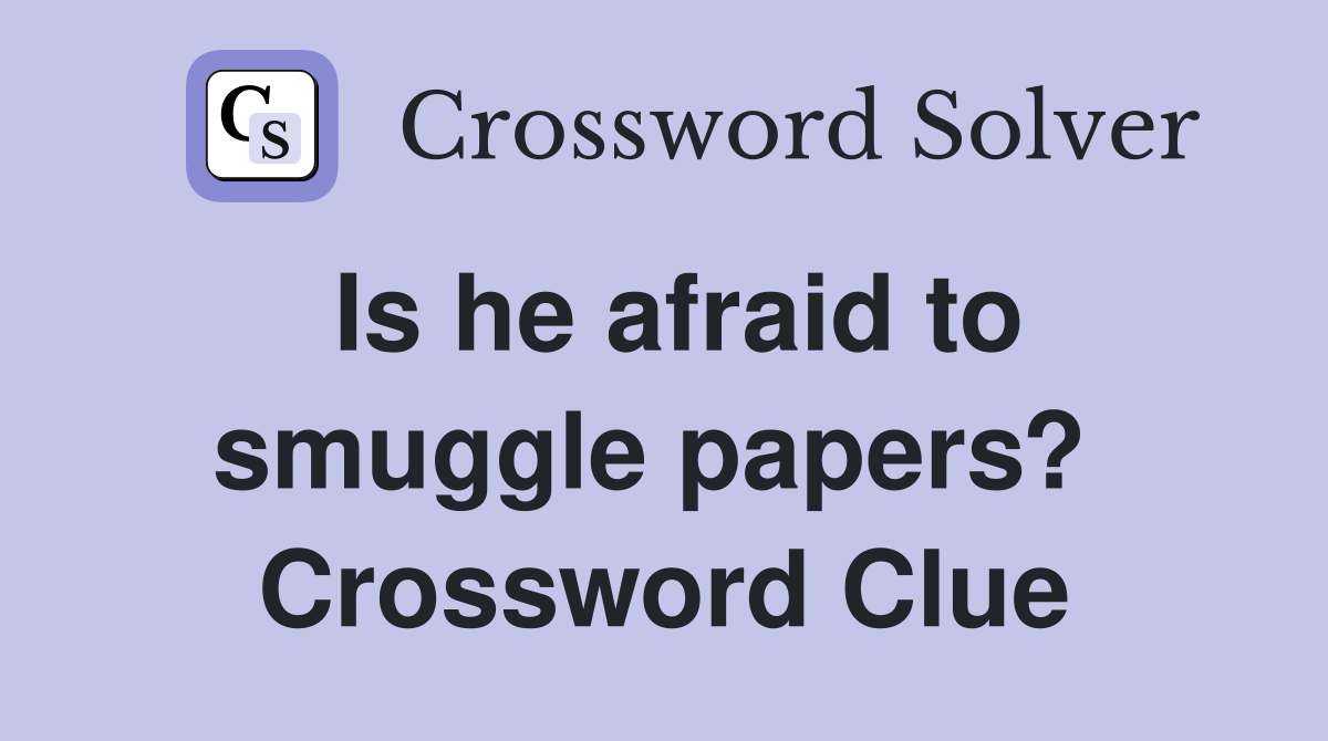 Is he afraid to smuggle papers?  Crossword Clue