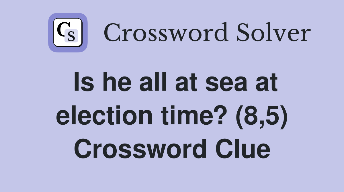 Is he all at sea at election time? (8,5) Crossword Clue