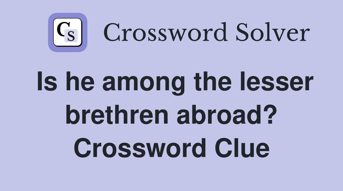 Is he among the lesser brethren abroad? Crossword Clue