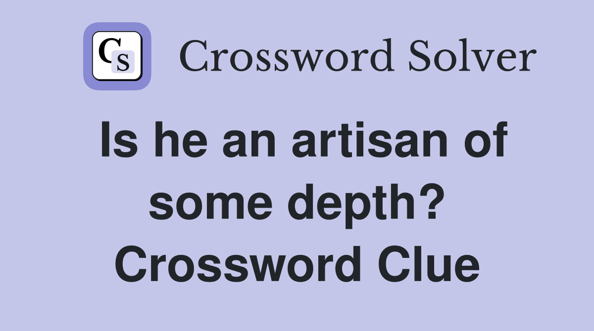 Is he an artisan of some depth? Crossword Clue