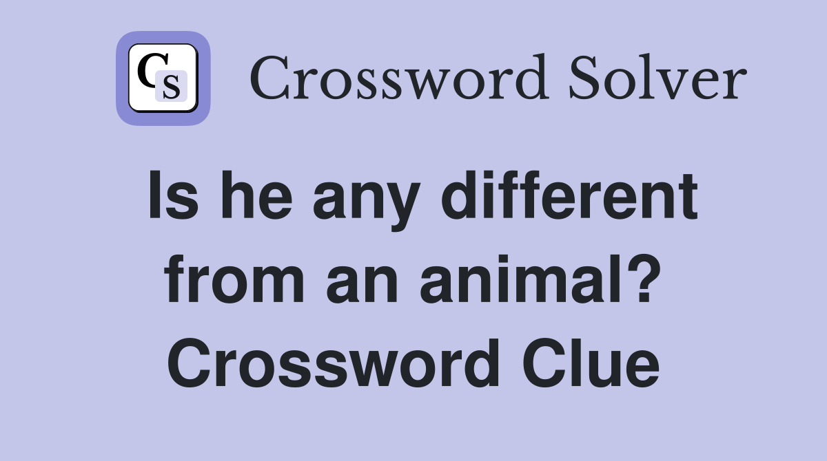 Is he any different from an animal? Crossword Clue