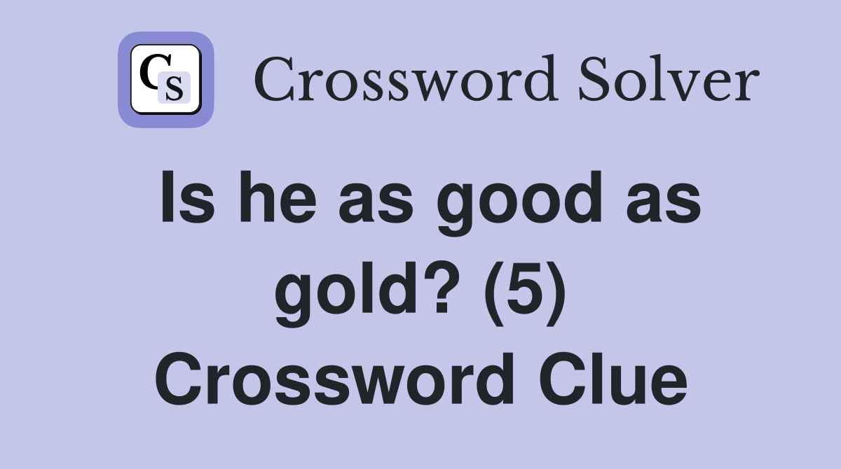 Is he as good as gold? (5) Crossword Clue