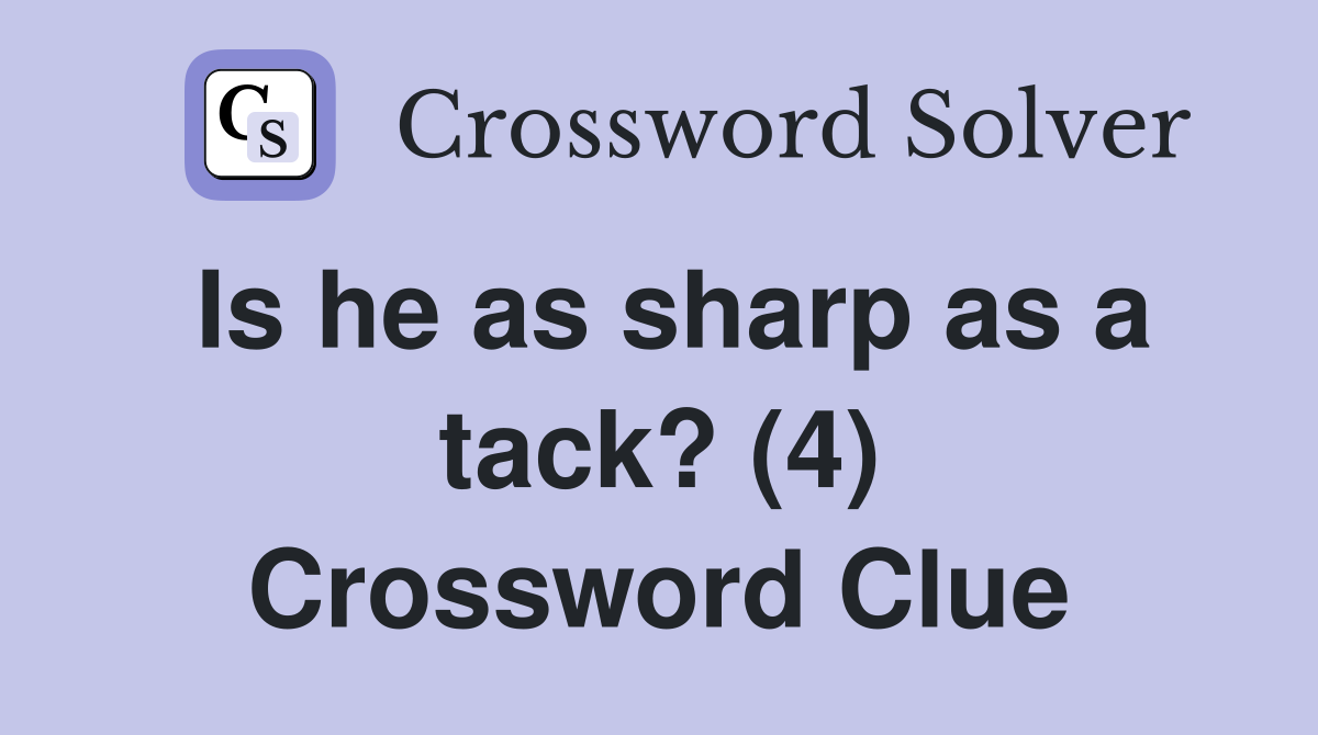 Is he as sharp as a tack? (4) Crossword Clue