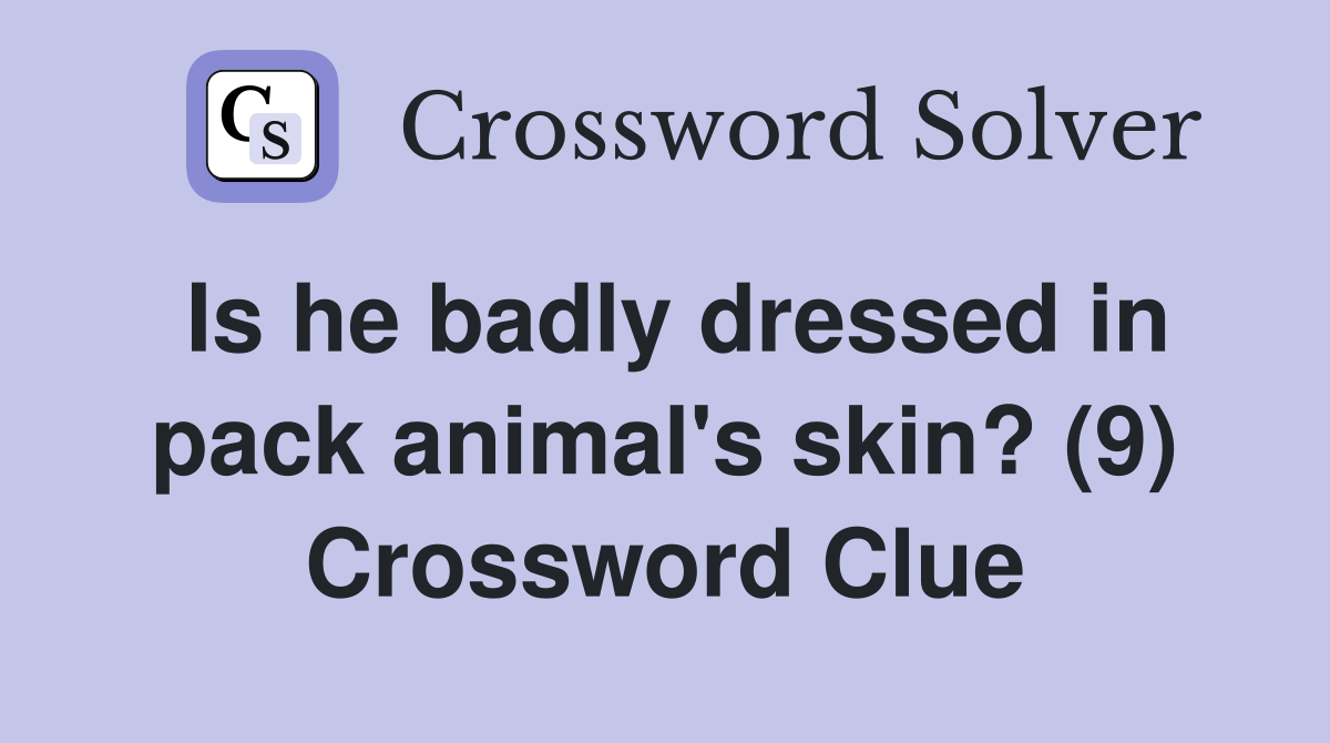 Is he badly dressed in pack animal's skin? (9) Crossword Clue
