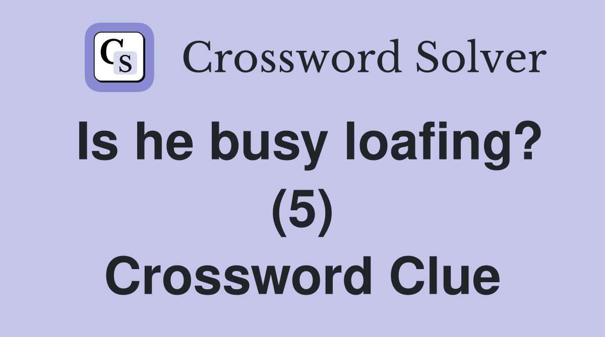 Is he busy loafing? (5) Crossword Clue