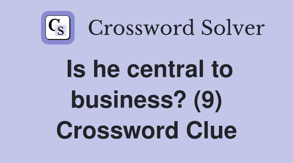 Is he central to business? (9) Crossword Clue