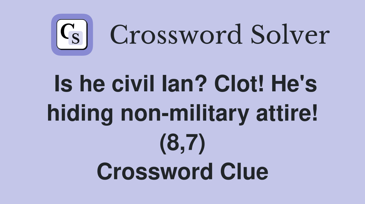 Is he civil Ian? Clot! He's hiding non-military attire! (8,7) Crossword Clue