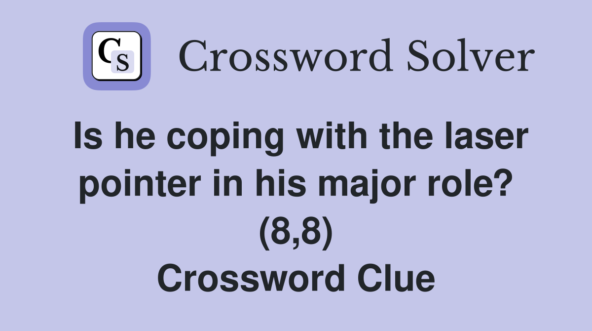 Is he coping with the laser pointer in his major role? (8,8) Crossword Clue