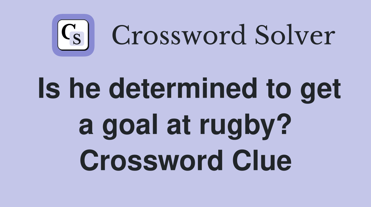 Is he determined to get a goal at rugby? Crossword Clue