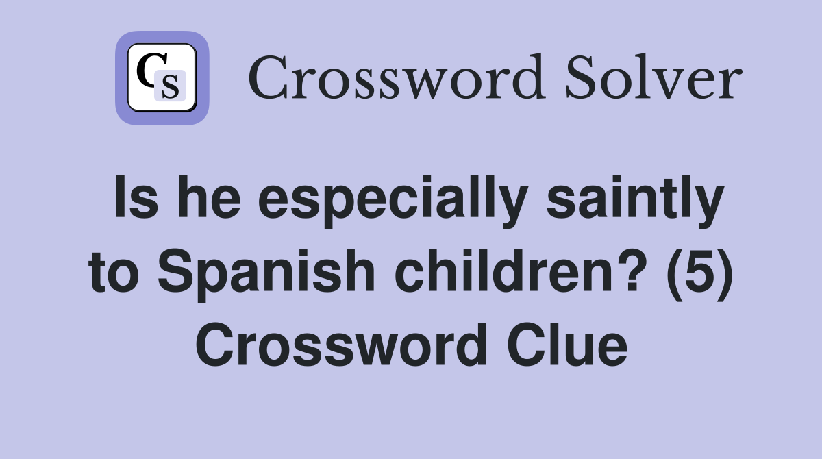 Is he especially saintly to Spanish children? (5) Crossword Clue