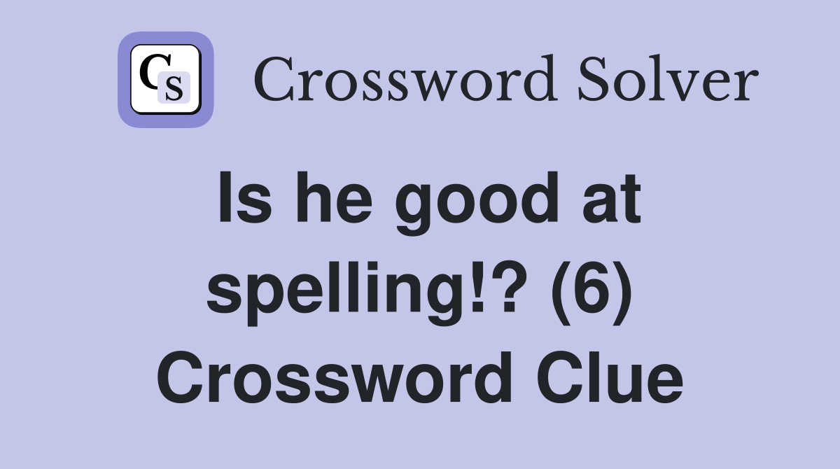 Is he good at spelling!? (6) Crossword Clue