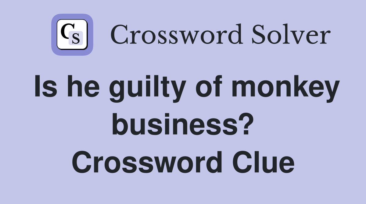 Is he guilty of monkey business? Crossword Clue