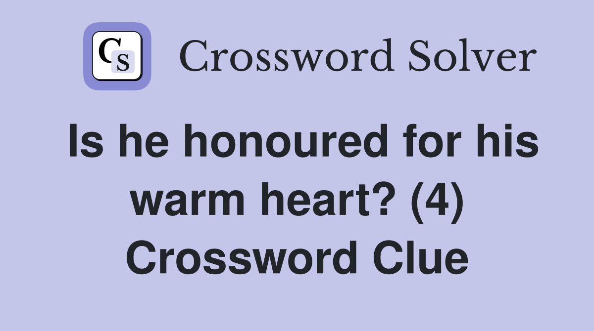 Is he honoured for his warm heart? (4) Crossword Clue