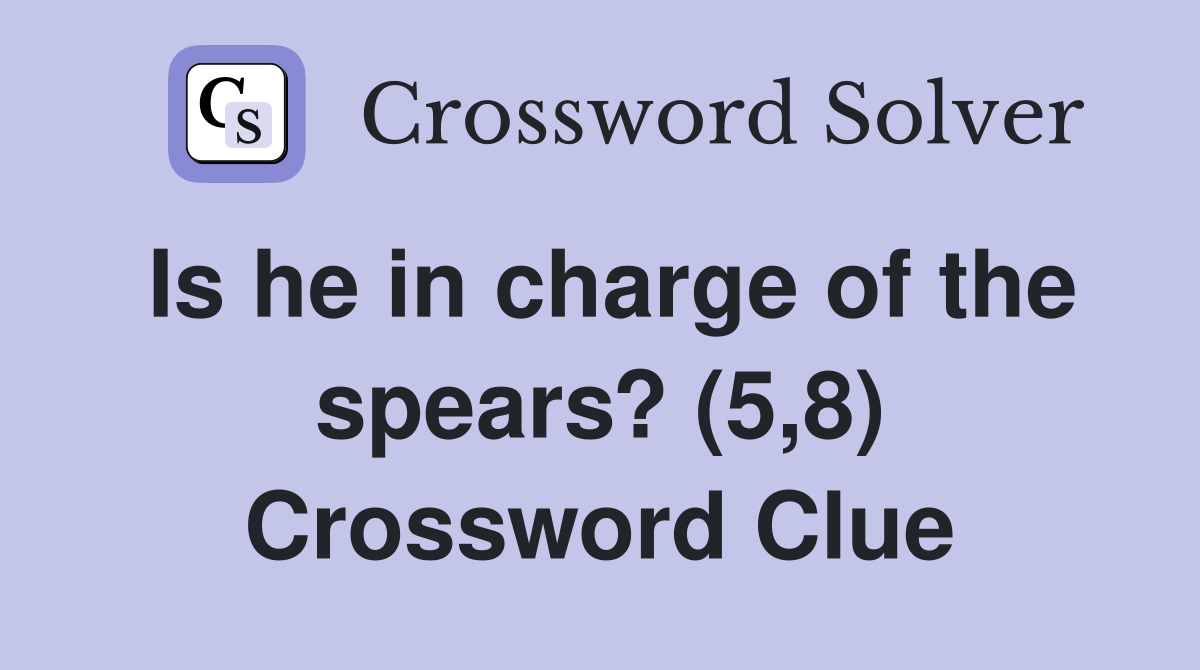 Is he in charge of the spears? (5,8) Crossword Clue