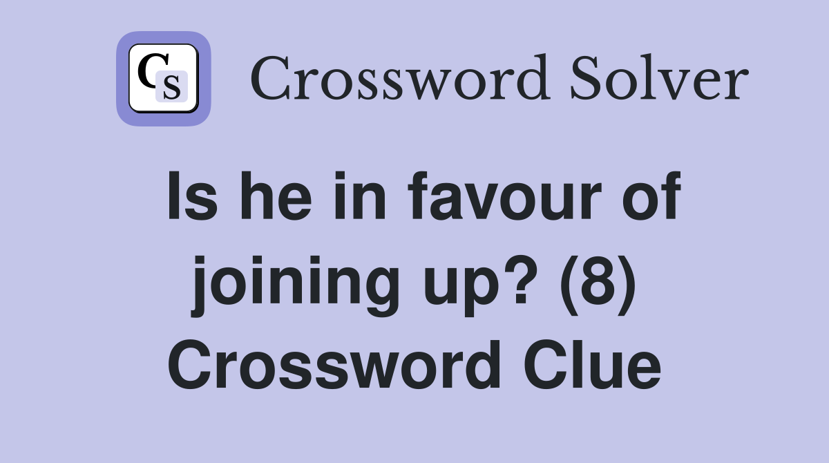 Is he in favour of joining up? (8) Crossword Clue