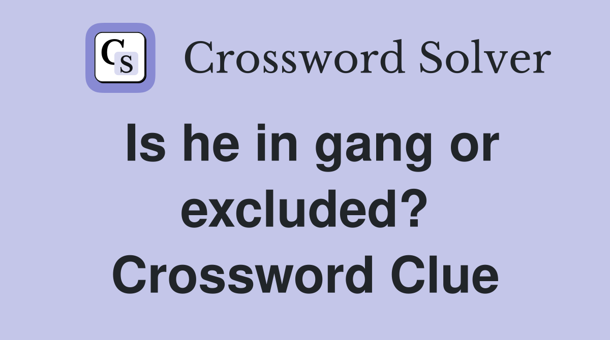 Is he in gang or excluded? Crossword Clue