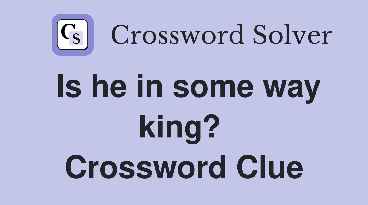 Is he in some way king?  Crossword Clue
