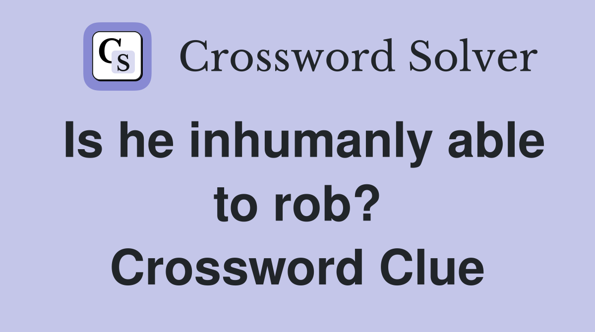 Is he inhumanly able to rob? Crossword Clue