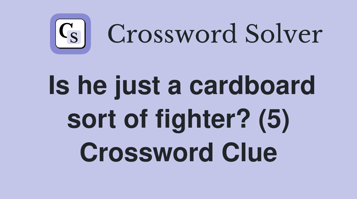 Is he just a cardboard sort of fighter? (5) Crossword Clue