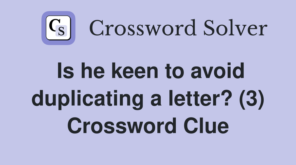 Is he keen to avoid duplicating a letter? (3) Crossword Clue