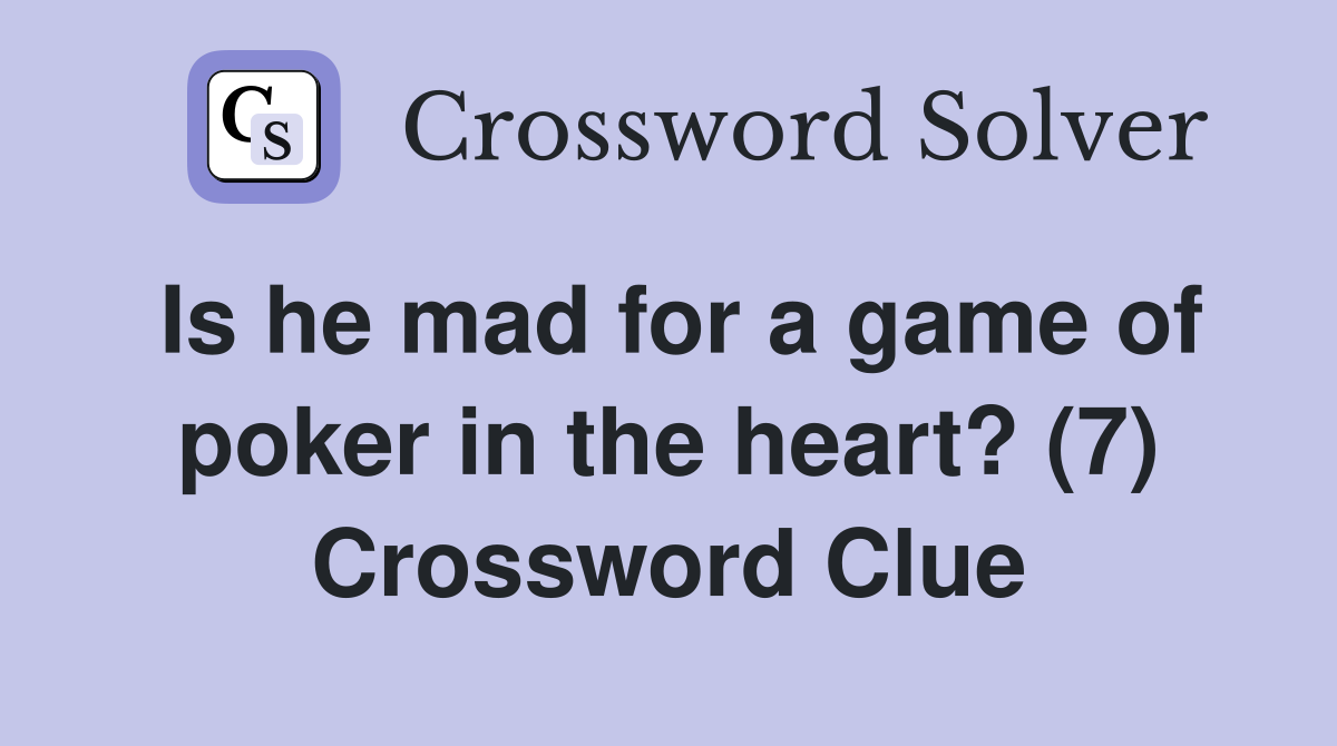 Is he mad for a game of poker in the heart? (7) Crossword Clue