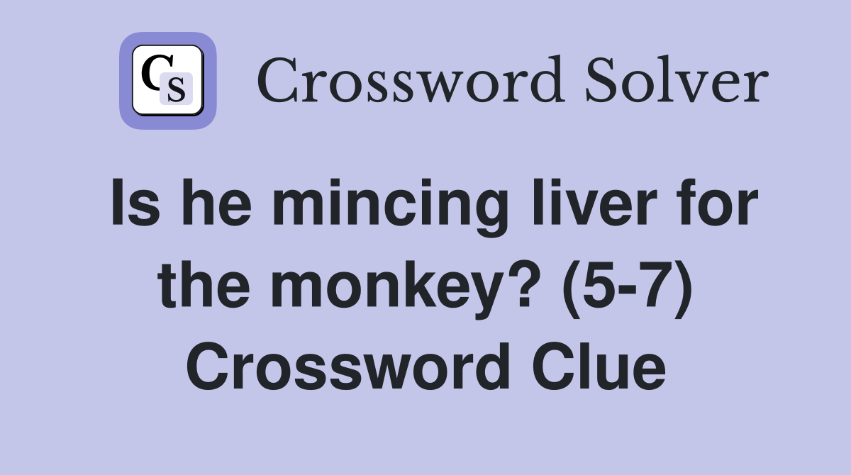 Is he mincing liver for the monkey? (5-7) Crossword Clue