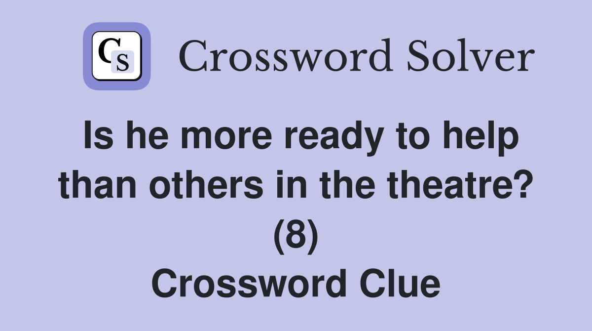 Is he more ready to help than others in the theatre? (8) Crossword Clue